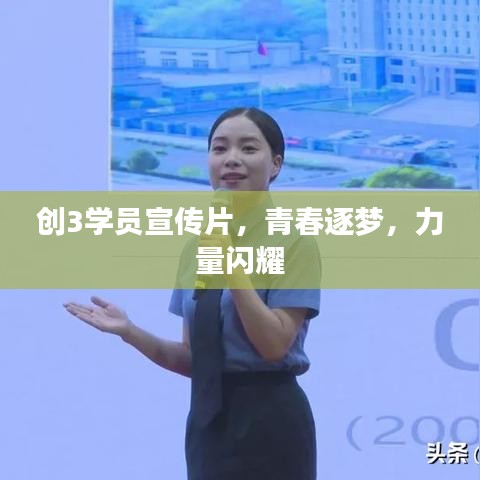 創(chuàng)3學(xué)員宣傳片，青春逐夢，力量閃耀