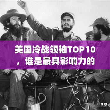 美國冷戰(zhàn)領(lǐng)袖TOP10，誰是最具影響力的冷戰(zhàn)巨頭？