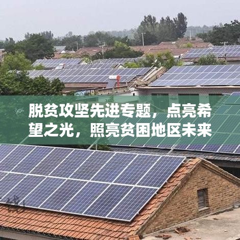 脫貧攻堅(jiān)先進(jìn)專題，點(diǎn)亮希望之光，照亮貧困地區(qū)未來(lái)路