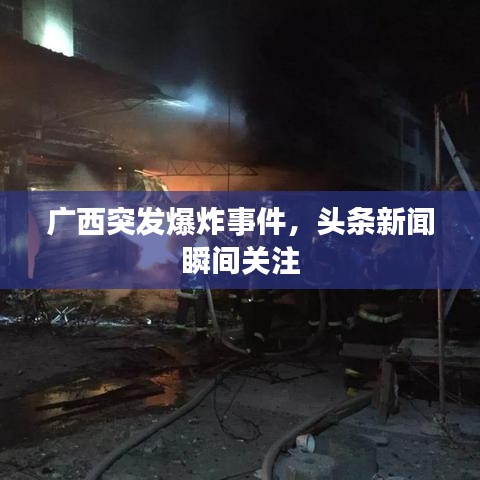 廣西突發(fā)爆炸事件，頭條新聞瞬間關(guān)注