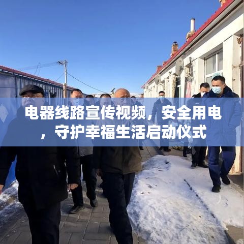 電器線路宣傳視頻，安全用電，守護(hù)幸福生活啟動(dòng)儀式