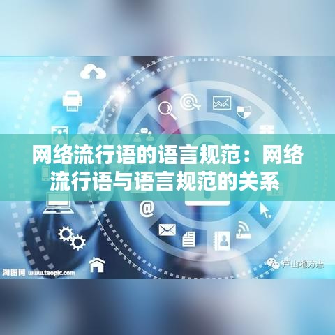 網(wǎng)絡(luò)流行語(yǔ)的語(yǔ)言規(guī)范：網(wǎng)絡(luò)流行語(yǔ)與語(yǔ)言規(guī)范的關(guān)系 