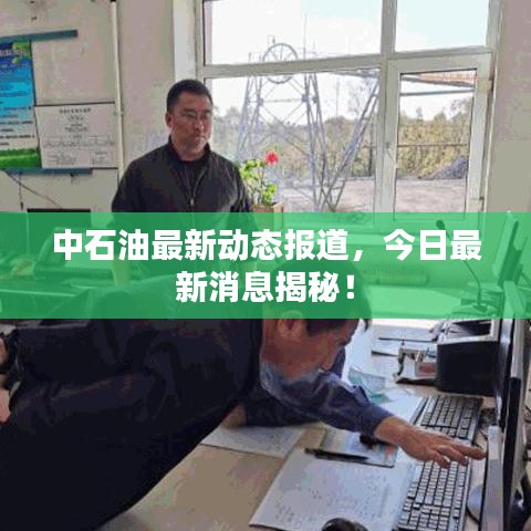 中石油最新動(dòng)態(tài)報(bào)道，今日最新消息揭秘！