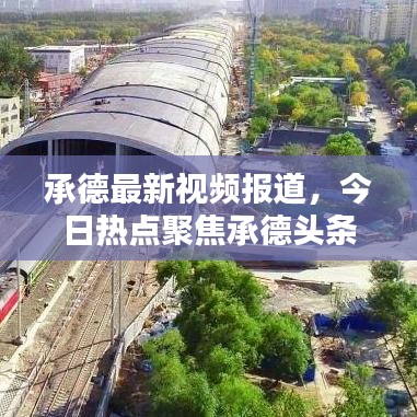 承德最新視頻報道，今日熱點聚焦承德頭條