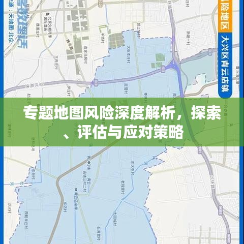 專題地圖風(fēng)險(xiǎn)深度解析，探索、評(píng)估與應(yīng)對(duì)策略