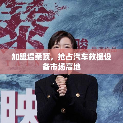 加盟溫柔頂，贏取汽車救援市場先機