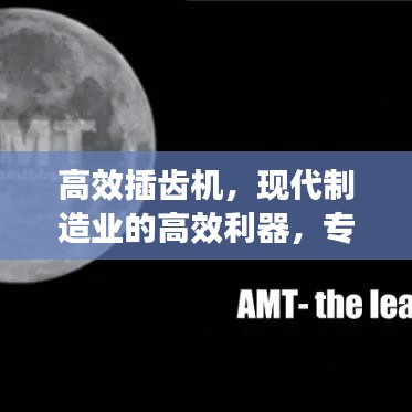 高效插齒機(jī)，現(xiàn)代制造業(yè)的高效利器，專業(yè)視頻解讀