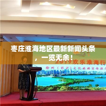 棗莊淮海地區(qū)最新新聞?lì)^條，一覽無余！