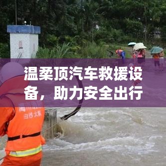 溫柔頂汽車(chē)救援設(shè)備，保障出行安全