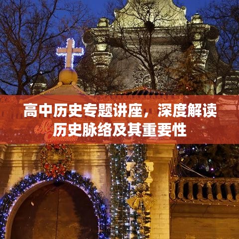 高中歷史專題講座，深度解讀歷史脈絡及其重要性