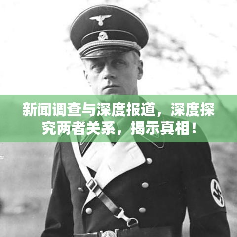 新聞調查與深度報道，深度探究兩者關系，揭示真相！