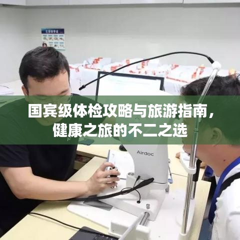 國賓級(jí)體檢攻略與旅游指南，健康之旅的不二之選