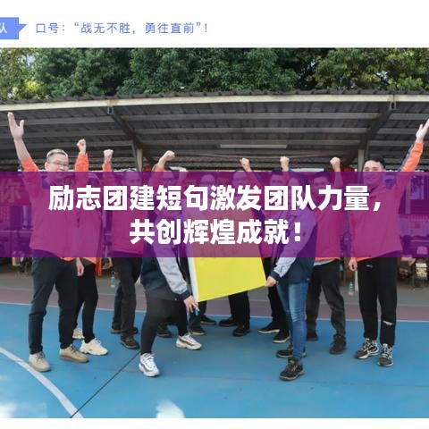勵志團建短句激發(fā)團隊力量，共創(chuàng)輝煌成就！