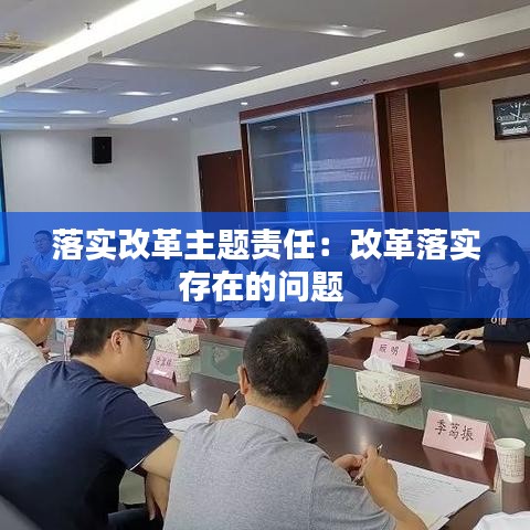 落實(shí)改革主題責(zé)任：改革落實(shí)存在的問(wèn)題 