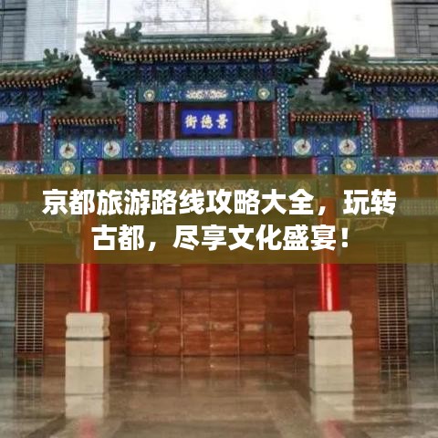 京都旅游路線攻略大全，玩轉(zhuǎn)古都，盡享文化盛宴！