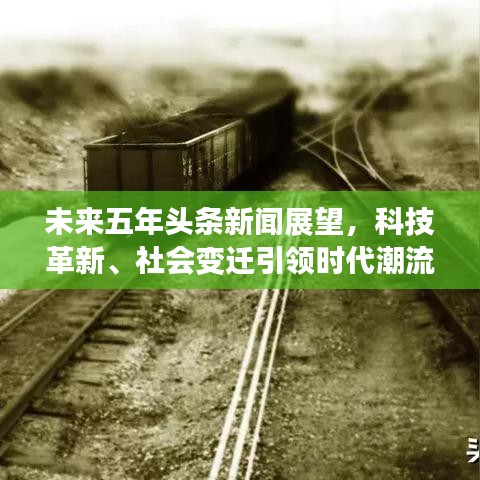 未來五年頭條新聞?wù)雇?，科技革新、社?huì)變遷引領(lǐng)時(shí)代潮流