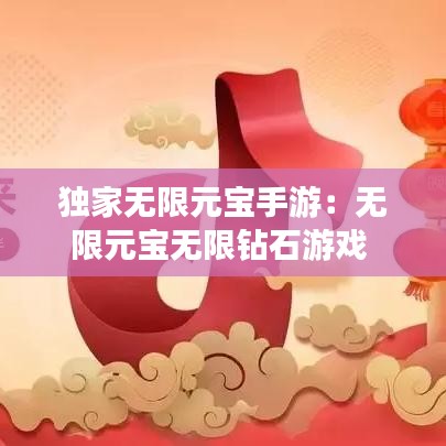 獨(dú)家無限元寶手游：無限元寶無限鉆石游戲 