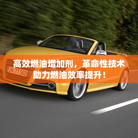 高效燃油增加劑，革命性技術(shù)助力燃油效率提升！