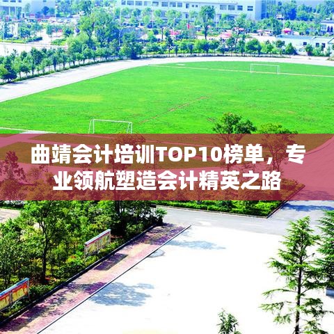 曲靖會(huì)計(jì)培訓(xùn)TOP10榜單，專(zhuān)業(yè)領(lǐng)航塑造會(huì)計(jì)精英之路