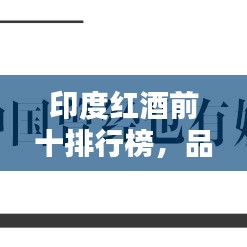 印度紅酒前十排行榜，品鑒與欣賞，帶你領(lǐng)略紅酒魅力！