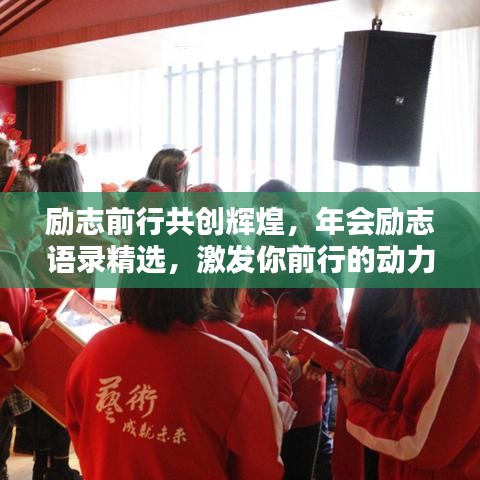 勵(lì)志前行共創(chuàng)輝煌，年會勵(lì)志語錄精選，激發(fā)你前行的動力！