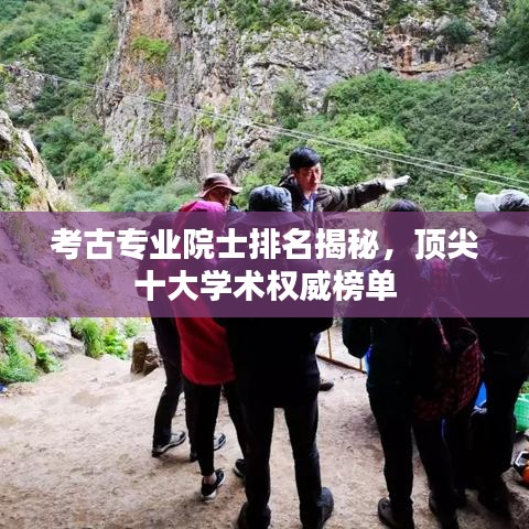 考古專業(yè)院士排名揭秘，頂尖十大學(xué)術(shù)權(quán)威榜單
