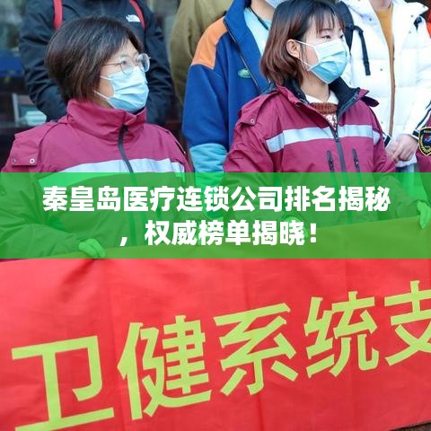 秦皇島醫(yī)療連鎖公司排名揭秘，權威榜單揭曉！