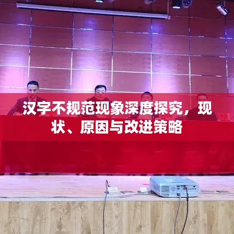 漢字不規(guī)范現(xiàn)象深度探究，現(xiàn)狀、原因與改進策略
