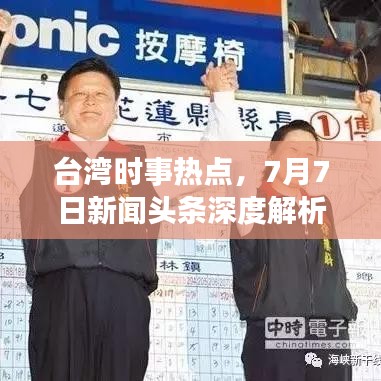 臺灣時事熱點，7月7日新聞頭條深度解析