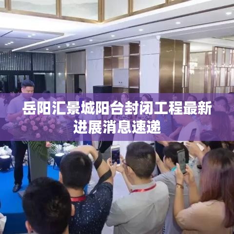 岳陽匯景城陽臺封閉工程最新進(jìn)展消息速遞