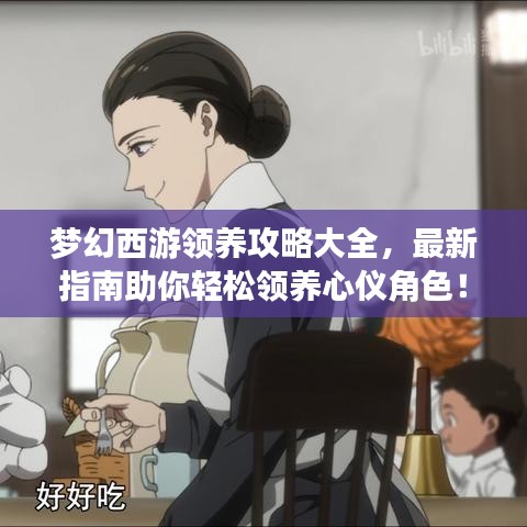夢幻西游領(lǐng)養(yǎng)攻略大全，最新指南助你輕松領(lǐng)養(yǎng)心儀角色！