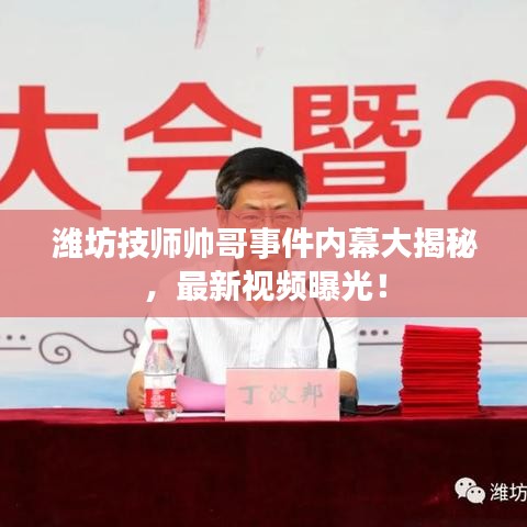 濰坊技師帥哥事件內(nèi)幕大揭秘，最新視頻曝光！