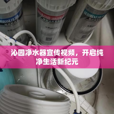 沁園凈水器宣傳視頻，開啟純凈生活新紀(jì)元