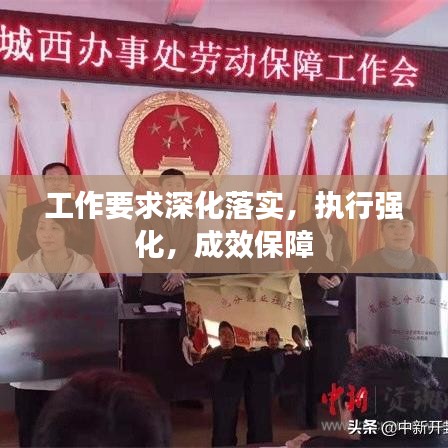 工作要求深化落實，執(zhí)行強化，成效保障