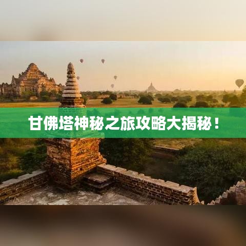 甘佛塔神秘之旅攻略大揭秘！