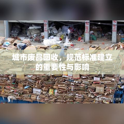 城市廢品回收，規(guī)范標準建立的重要性與影響