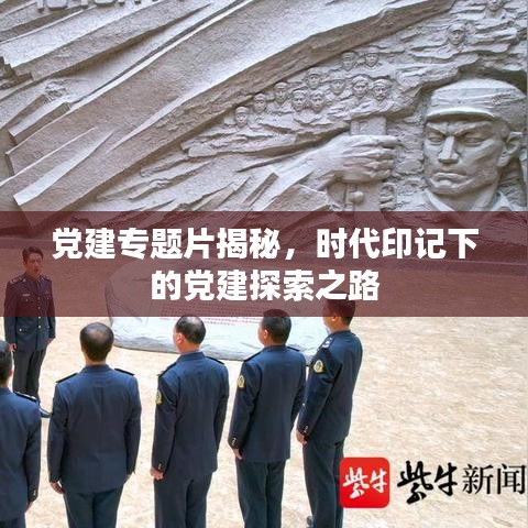 黨建專題片揭秘，時代印記下的黨建探索之路