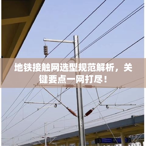 地鐵接觸網(wǎng)選型規(guī)范解析，關(guān)鍵要點一網(wǎng)打盡！