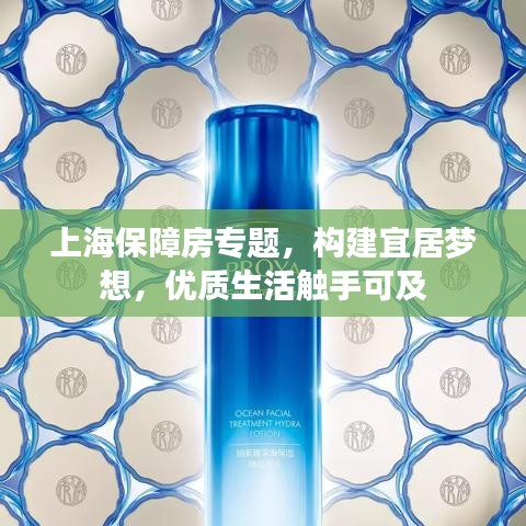 上海保障房專題，構建宜居夢想，優(yōu)質(zhì)生活觸手可及