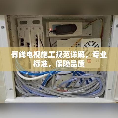 有線電視施工規(guī)范詳解，專業(yè)標(biāo)準(zhǔn)，保障品質(zhì)