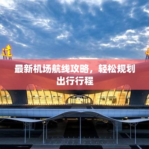 最新機場航線攻略，輕松規(guī)劃出行行程