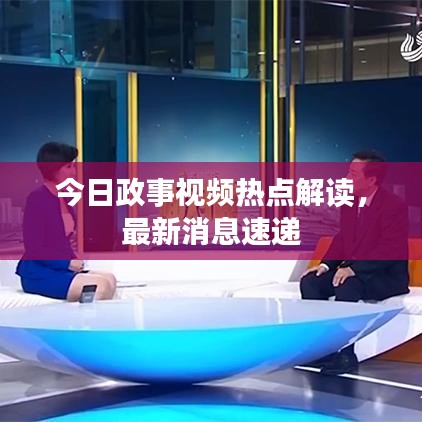 今日政事視頻熱點(diǎn)解讀，最新消息速遞