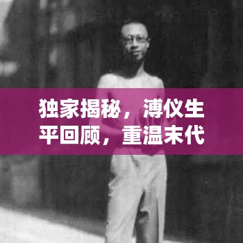獨(dú)家揭秘，溥儀生平回顧，重溫末代皇帝的生活記憶視頻