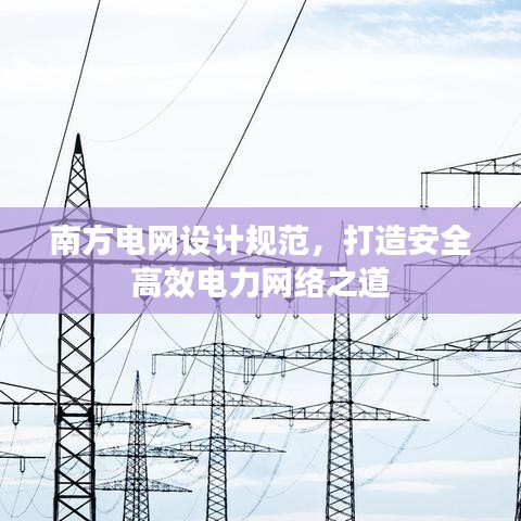 南方電網(wǎng)設(shè)計(jì)規(guī)范，打造安全高效電力網(wǎng)絡(luò)之道
