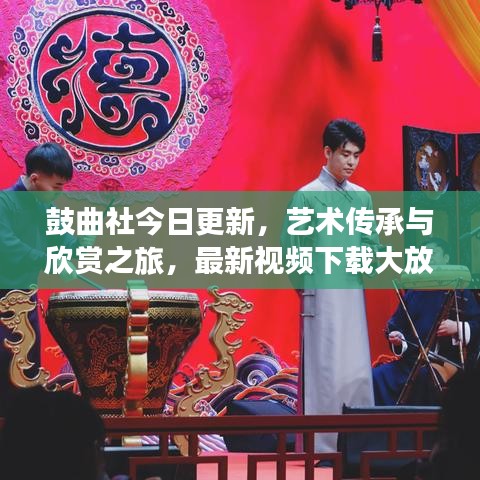 鼓曲社今日更新，藝術(shù)傳承與欣賞之旅，最新視頻下載大放送！