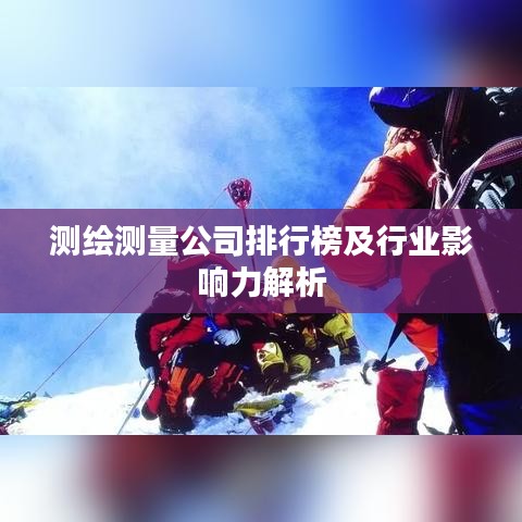 測繪測量公司排行榜及行業(yè)影響力解析