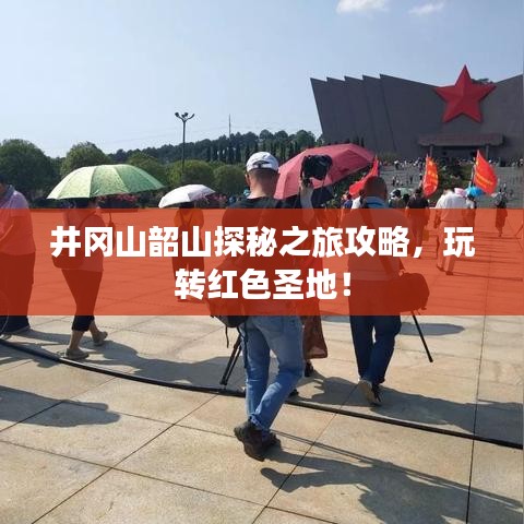 井岡山韶山探秘之旅攻略，玩轉(zhuǎn)紅色圣地！