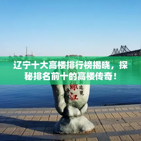 遼寧十大高樓排行榜揭曉，探秘排名前十的高樓傳奇！