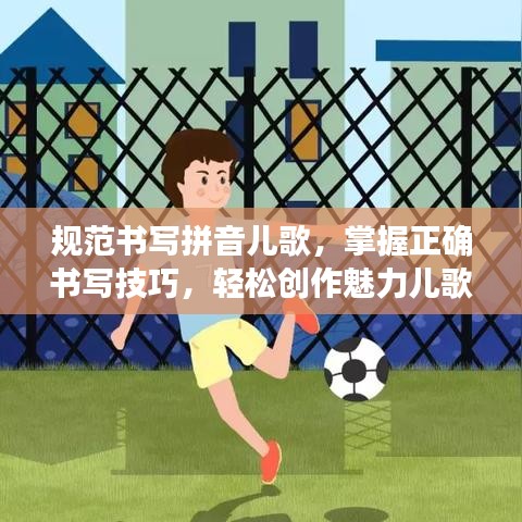 規(guī)范書寫拼音兒歌，掌握正確書寫技巧，輕松創(chuàng)作魅力兒歌